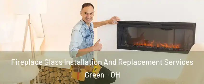  Fireplace Glass Installation And Replacement Services Green - OH