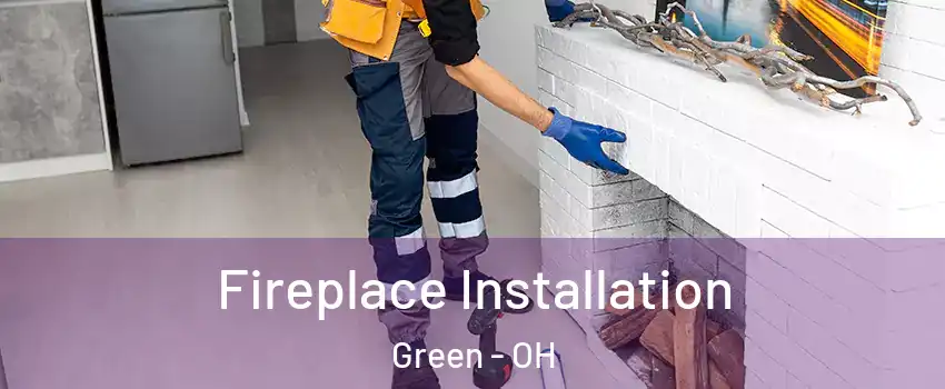  Fireplace Installation Green - OH