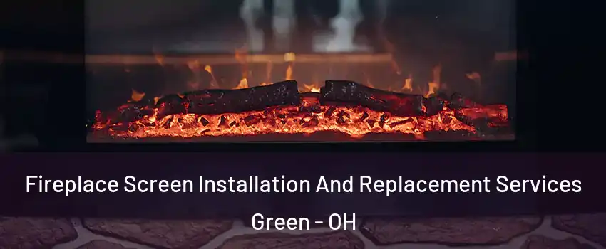  Fireplace Screen Installation And Replacement Services Green - OH