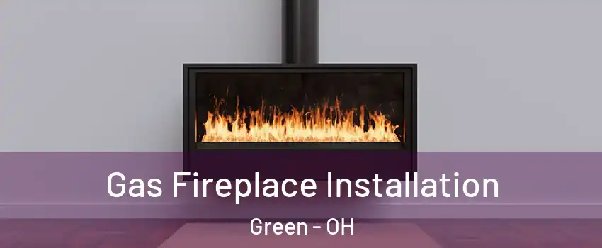  Gas Fireplace Installation Green - OH