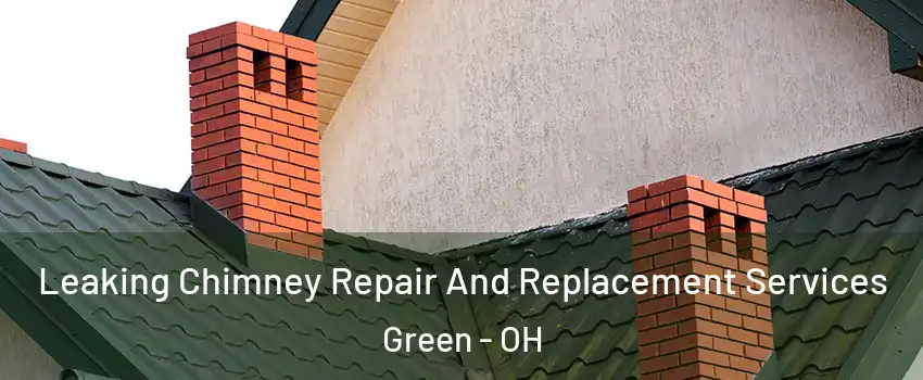  Leaking Chimney Repair And Replacement Services Green - OH