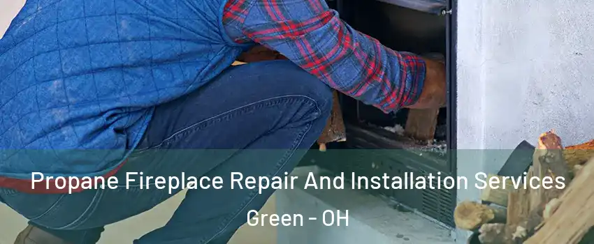  Propane Fireplace Repair And Installation Services Green - OH