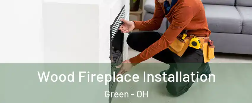 Wood Fireplace Installation Green - OH