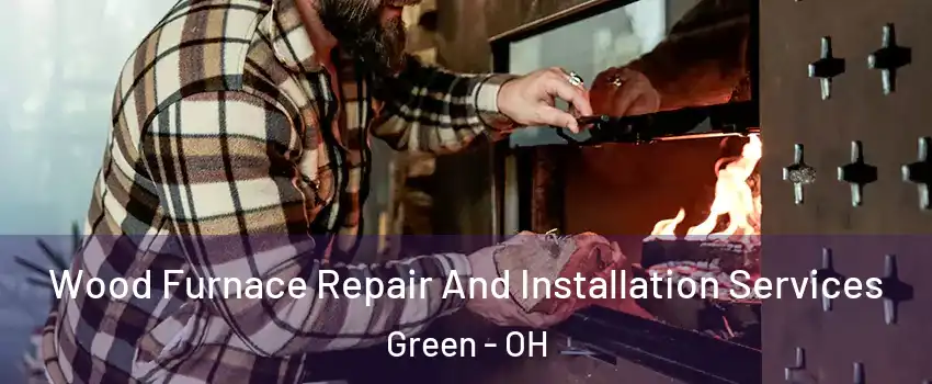  Wood Furnace Repair And Installation Services Green - OH